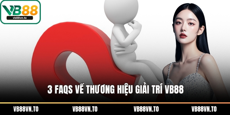 3 FAQs về thương hiệu giải trí VB88