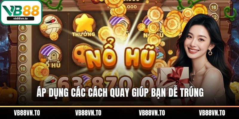 Áp dụng các cách quay giúp bạn dễ trúng