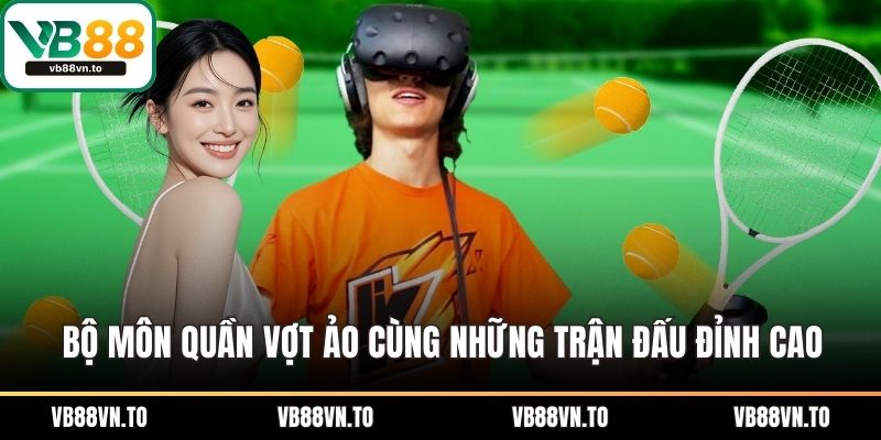 Bộ môn quần vợt ảo cùng những trận đấu đỉnh cao