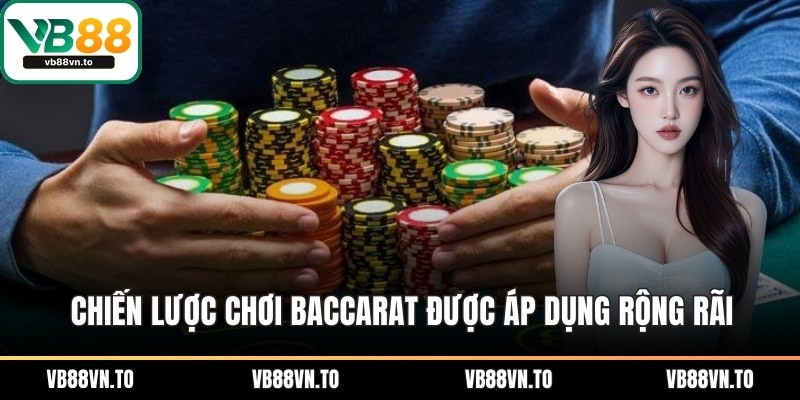 Chiến lược chơi Baccarat được áp dụng rộng rãi