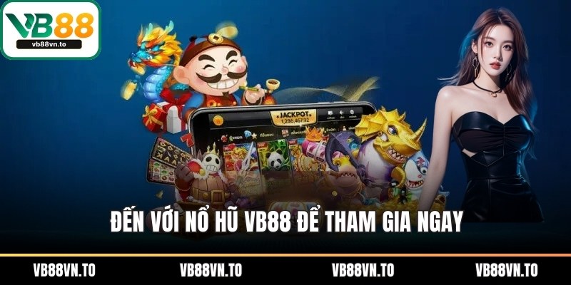 Đến với nổ hũ VB88 để tham gia ngay