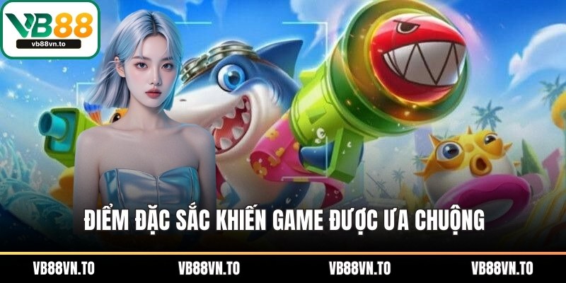 Điểm đặc sắc khiến game được ưa chuộng