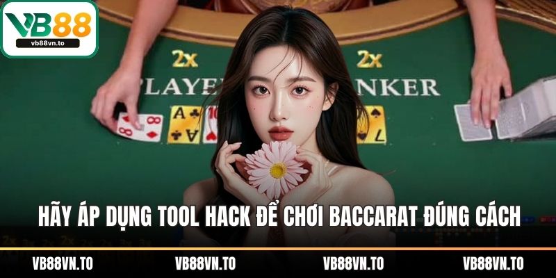 Hãy áp dụng tool hack để chơi baccarat đúng cách