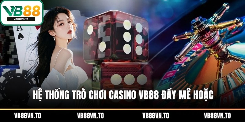 Hệ thống trò chơi Casino VB88 đầy mê hoặc