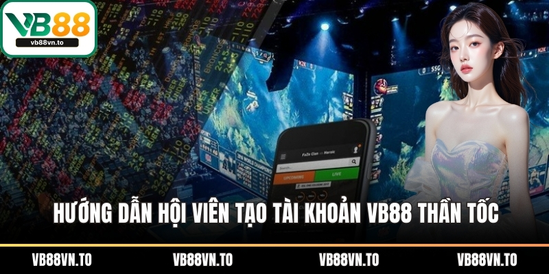 Hướng dẫn hội viên tạo tài khoản VB88 thần tốc