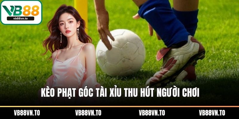 Kèo phạt góc tài xỉu thu hút người chơi
