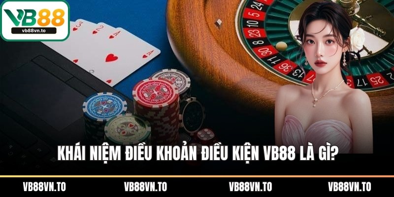 Khái niệm điều khoản điều kiện VB88 là gì?