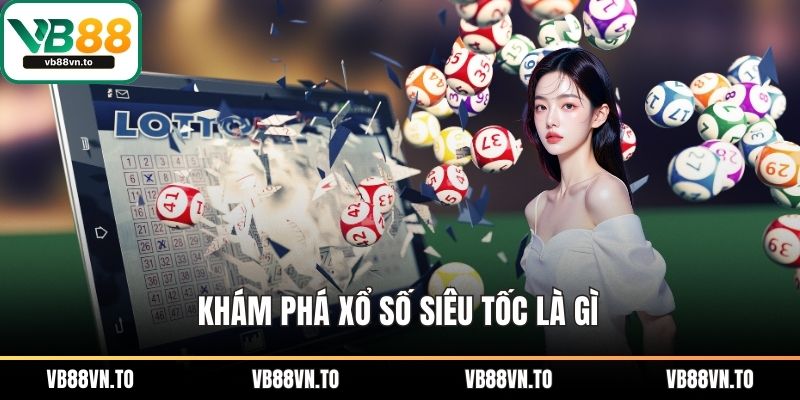 Khám phá xổ số siêu tốc là gì