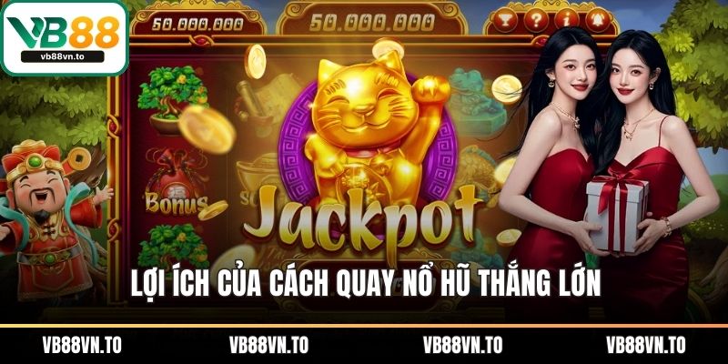 Lợi ích của cách quay nổ hũ thắng lớn