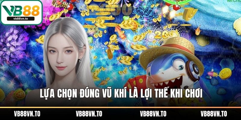 Lựa chọn đúng vũ khí là lợi thế khi chơi