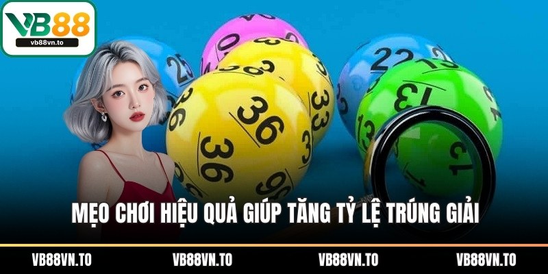 Mẹo chơi hiệu quả giúp tăng tỷ lệ trúng giải