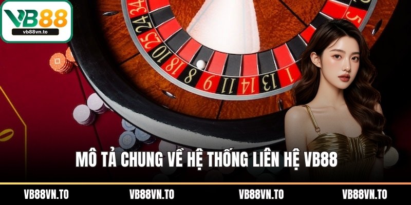 Mô tả chung về hệ thống liên hệ VB88