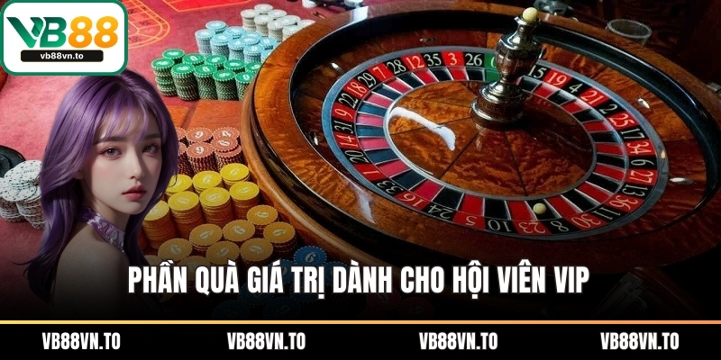 Phần quà giá trị dành cho hội viên VIP 