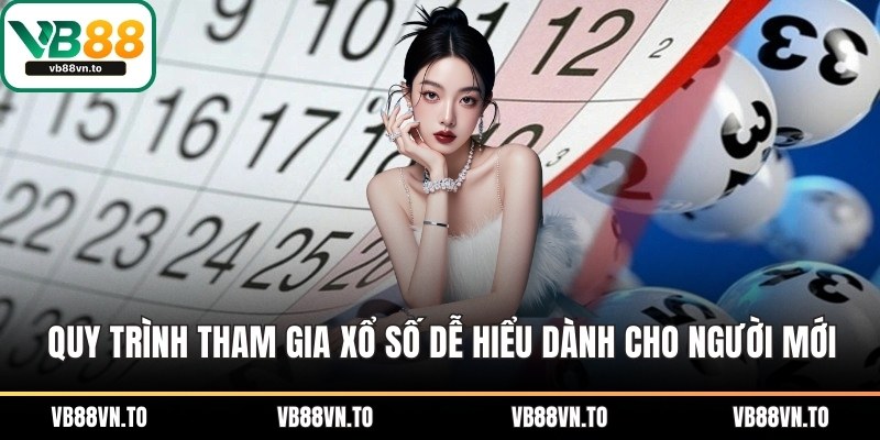 Quy trình tham gia xổ số dễ hiểu dành cho người mới