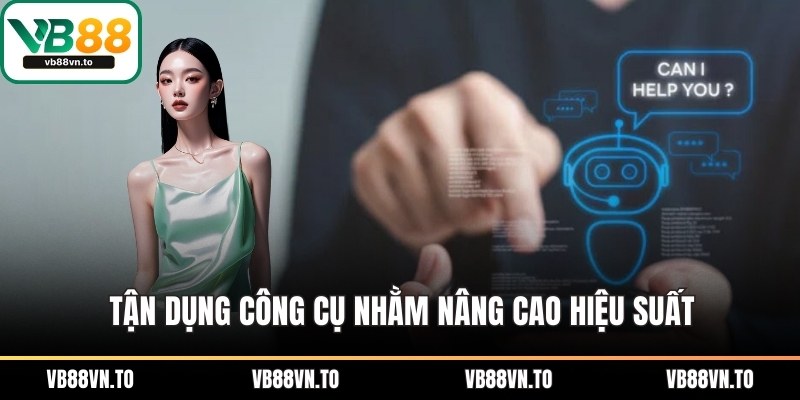 Tận dụng công cụ nhằm nâng cao hiệu suất