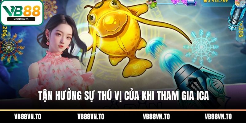 Tận hưởng sự thú vị của khi tham gia Ica