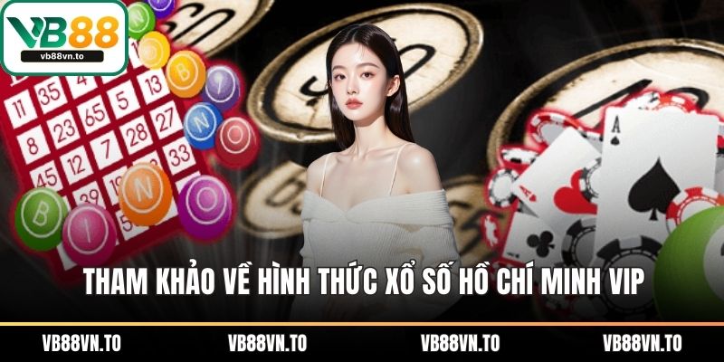 Tham khảo về hình thức xổ số Hồ Chí Minh VIP