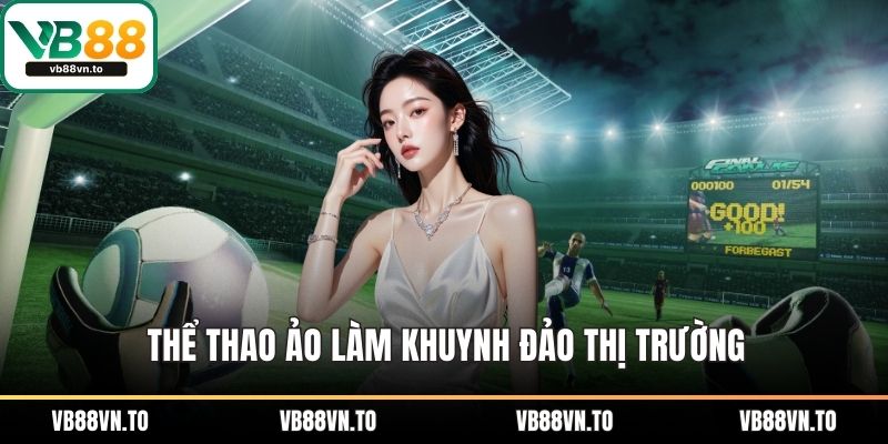 Thể thao ảo làm khuynh đảo thị trường