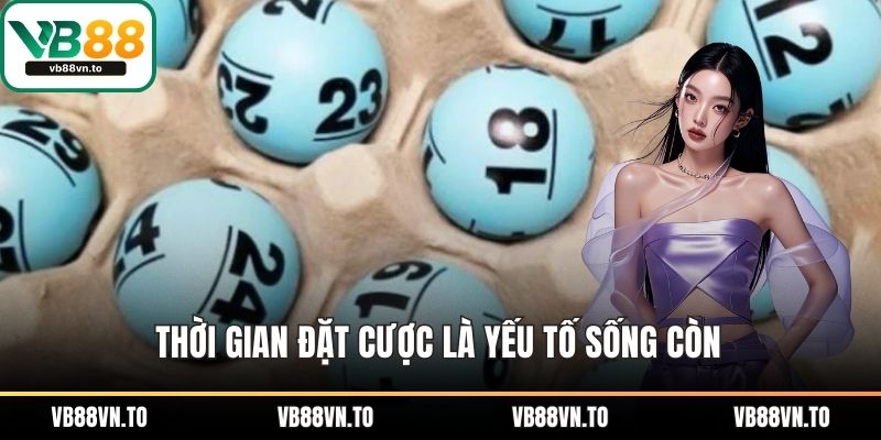 Thời gian đặt cược là yếu tố sống còn