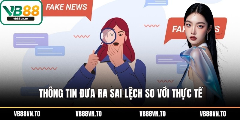 Thông tin đưa ra sai lệch so với thực tế
