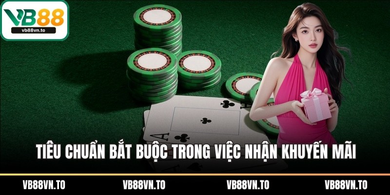 Tiêu chuẩn bắt buộc trong việc nhận khuyến mãi