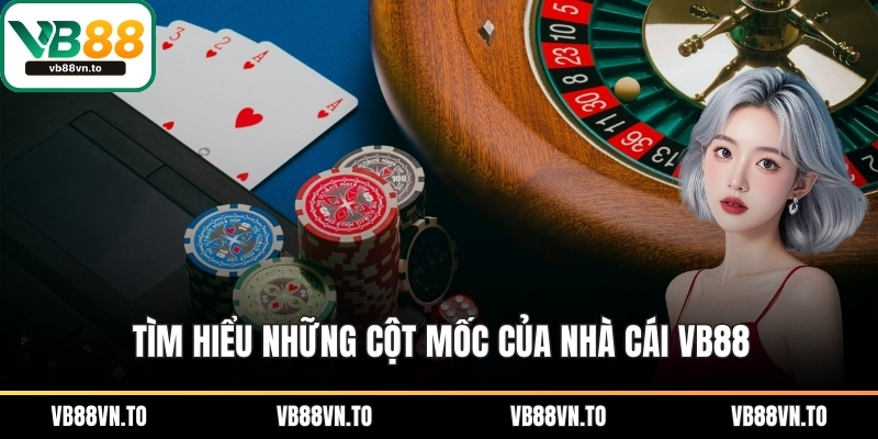 Tìm hiểu những cột mốc của nhà cái VB88