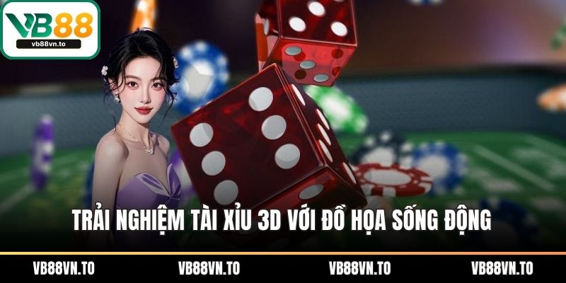 Trải nghiệm tài xỉu 3D với đồ họa sống động