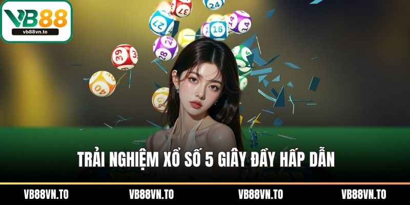 Trải nghiệm xổ số 5 giây đầy hấp dẫn