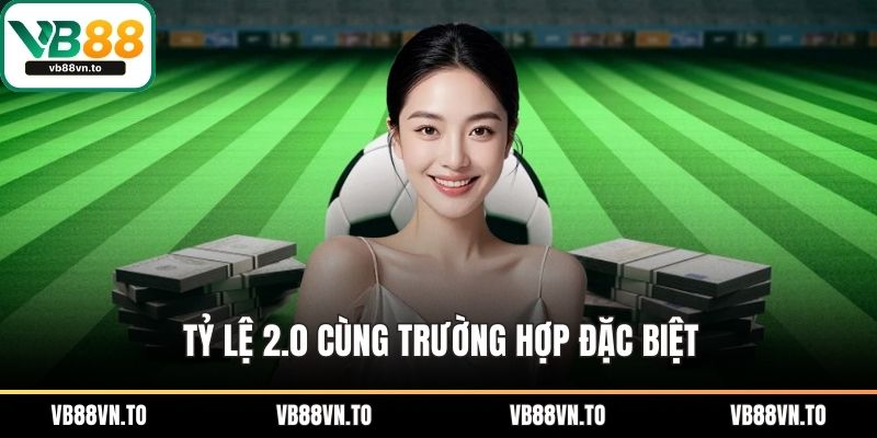 Tỷ lệ 2.0 cùng trường hợp đặc biệt