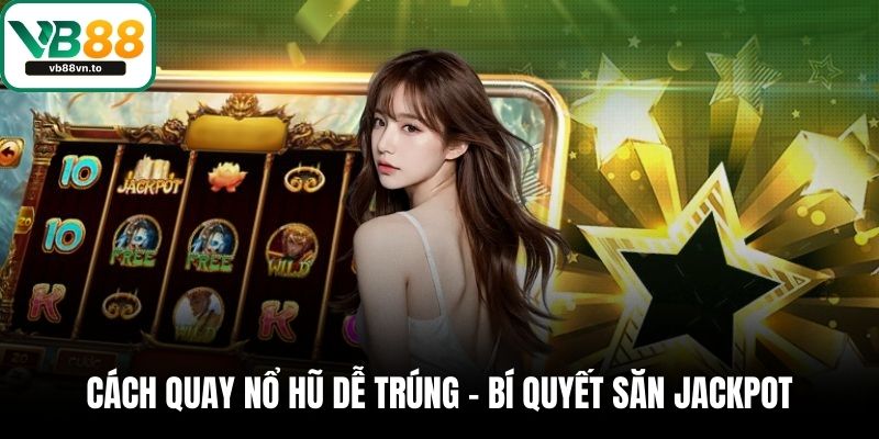Cách quay nổ hũ dễ trúng